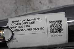49106-1053 MUFFLER COVER LEFT SEE PHOTOS 1987 KAWASAKI VULCAN 750