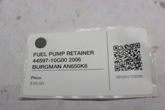 FUEL PUMP RETAINER 44597-10G00 2006 BURGMAN AN650K6
