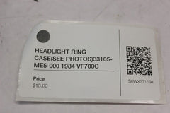 HEADLIGHT RING CASE( SEE PHOTOS) 33105-ME5-000 1984 Honda VF700C