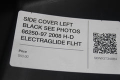 66619-97 SIDE COVER LEFT BLACK SEE PHOTOS 66250-97 2008 H-D ELECTRAGLIDE FLHT