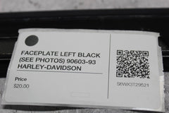 FACEPLATE LEFT BLACK (SEE PHOTOS) 90603-93 HARLEY-DAVIDSON