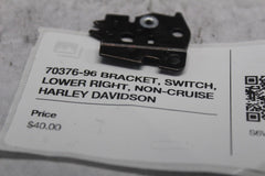 70376-96 BRACKET, SWITCH, LOWER RIGHT, NON-CRUISE HARLEY DAVIDSON