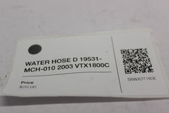 WATER HOSE D 19531-MCH-010 2003 Honda VTX1800C