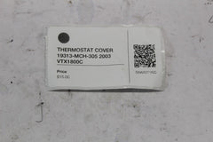 THERMOSTAT COVER 19313-MCH-305 2003 Honda VTX1800C