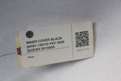 INNER COVER BLACK 94461-16G10-YKV 2006 SUZUKI SV1000S