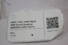 TRAY, FUEL TANK INLET 2006 Suzuki Burgman AN650K6 44262-10G10, 44262-10G11