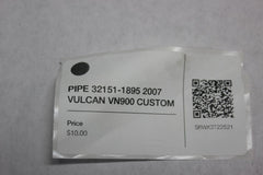 PIPE 32151-1895 2007 VULCAN VN900 CUSTOM