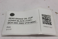 REAR BRAKE OIL CUP COVER BLACK 21341-MCH-000 2003 Honda VTX1800C
